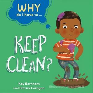 Why Do I Have To ...?: Keep Clean di Kay Barnham edito da Hachette Children's Group