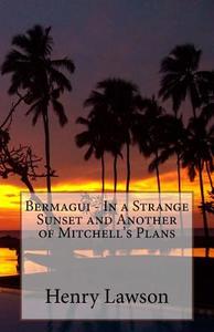 Bermagui - In a Strange Sunset and Another of Mitchell's Plans di Henry Lawson edito da Createspace