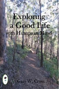 EXPLORING A GOOD LIFE WITH HUMPS IN MIND di GARY W CROSS edito da LIGHTNING SOURCE UK LTD