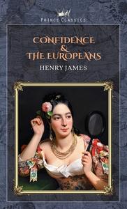 Confidence & The Europeans di Henry James edito da PRINCE CLASSICS