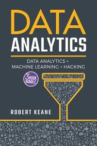 Data Analytics: A Complete Guide on Data Analytics, Machine Learning and Hacking: Big Data, Data Science, Adware, Malware, Neural Netw di Robert Keane edito da Createspace Independent Publishing Platform