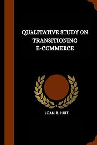 Qualitative study on transitioning E-Commerce di Joan R. Huff edito da Abdul Publisher