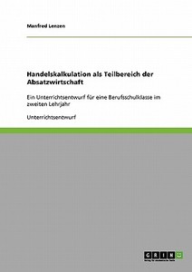 Handelskalkulation als Teilbereich der Absatzwirtschaft di Manfred Lenzen edito da GRIN Publishing