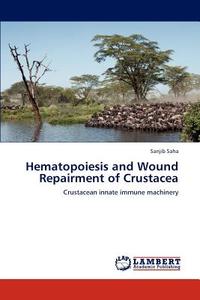 Hematopoiesis and Wound Repairment of Crustacea di Sanjib Saha edito da LAP Lambert Academic Publishing