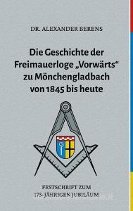 Die Geschichte der Freimauerloge "Vorwärts" zu Mönchengladbach von 1845 bis heute di Alexander Berens edito da Books on Demand