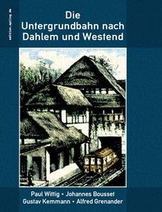 Die Untergrundbahn nach Dahlem und Westend di Paul Wittig, Johannes Bousset, Gustav Kemmann, Alfred Grenander edito da Books on Demand
