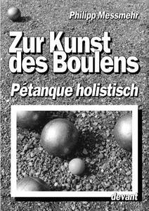 Die Kunst des Boulens - Pétanque holistisch di Philipp Messmehr edito da Books on Demand