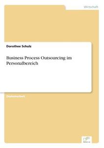 Business Process Outsourcing im Personalbereich di Dorothee Schulz edito da Diplom.de