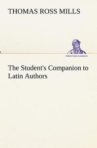 The Student's Companion to Latin Authors di Thomas Ross Mills edito da tredition