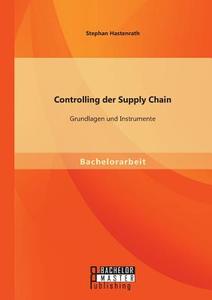 Controlling der Supply Chain: Grundlagen und Instrumente di Stephan Hastenrath edito da Bachelor + Master Publishing