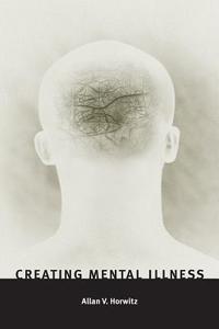 Creating Mental Illness di Allan V. Horwitz edito da The University of Chicago Press