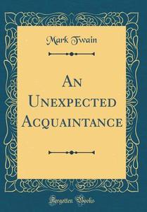 An Unexpected Acquaintance (Classic Reprint) di Mark Twain edito da Forgotten Books
