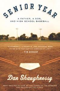Senior Year: A Father, a Son, and High School Baseball di Dan Shaughnessy edito da MARINER BOOKS