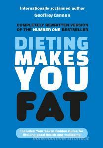 Dieting Makes You Fat di Geoffrey Cannon edito da Ebury Publishing
