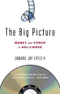 The Big Picture: Money and Power in Hollywood di Edward Jay Epstein edito da RANDOM HOUSE