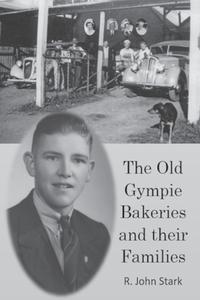 The Old Gympie Bakeries and their Families di John Stark edito da Reading Stones Publishing