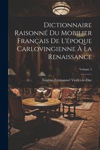 Dictionnaire Raisonné Du Mobilier Français De L'époque Carlovingienne À La Renaissance; Volume 3 di Eugène-Emmanuel Viollet-Le-Duc edito da LEGARE STREET PR