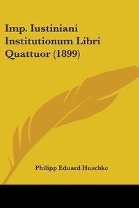 Imp. Iustiniani Institutionum Libri Quattuor (1899) di Philipp Eduard Huschke edito da Kessinger Publishing
