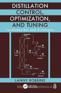 Distillation Control, Optimization, and Tuning di Lanny (Larco Technologies LLC Robbins edito da Taylor & Francis Ltd