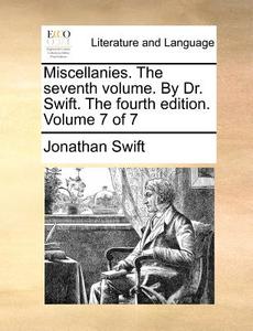 Miscellanies. The Seventh Volume. By Dr. Swift. The Fourth Edition. Volume 7 Of 7 di Jonathan Swift edito da Gale Ecco, Print Editions