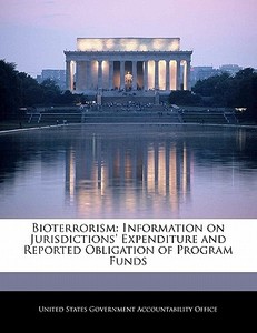Bioterrorism: Information On Jurisdictions\' Expenditure And Reported Obligation Of Program Funds edito da Bibliogov