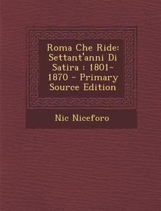 Roma Che Ride: Settant'anni Di Satira: 1801-1870 di Nic Niceforo edito da Nabu Press