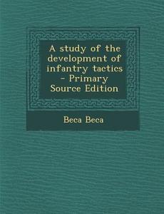 A Study of the Development of Infantry Tactics - Primary Source Edition di Beca Beca edito da Nabu Press
