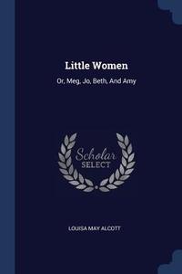 Little Women: Or, Meg, Jo, Beth, and Amy di Louisa May Alcott edito da CHIZINE PUBN