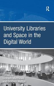 University Libraries and Space in the Digital World di Graham Walton edito da ROUTLEDGE