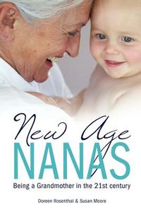 New Age Nanas: Being a Grandmother in the 21st Century di Doreen Rosenthal, Susan Moore edito da Createspace
