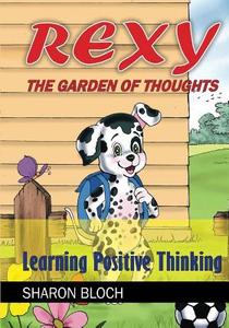 Rexy the Garden of Thoughts: Learning Positive Thinking (Happines and Positive Attitude Series for Children and Parents) di Sharon Bloch edito da Createspace