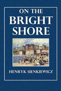 On the Bright Shore di Henryk Sienkiewicz edito da Createspace