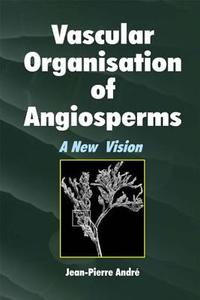 Vascular Organization of Angiosperms di Jean-Pierre Andre edito da CRC Press