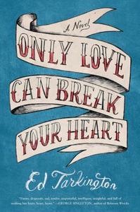 Only Love Can Break Your Heart di Ed Tarkington edito da Algonquin Books (division Of Workman)