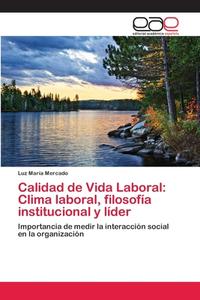 Calidad de Vida Laboral: Clima laboral, filosofía institucional y líder di Luz María Mercado edito da EAE