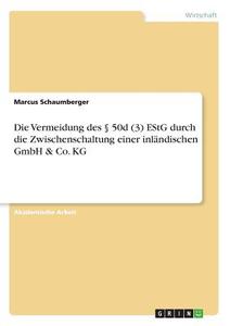 Die Vermeidung des § 50d (3) EStG durch die Zwischenschaltung einer inländischen GmbH & Co. KG di Marcus Schaumberger edito da GRIN Verlag