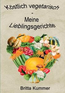Köstlich vegetarisch - Meine Lieblingsgerichte di Britta Kummer edito da Books on Demand