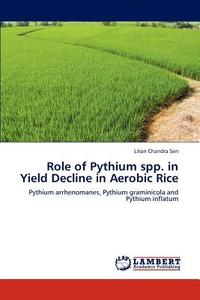 Role of Pythium spp. in Yield Decline in Aerobic Rice di Liton Chandra Sen edito da LAP Lambert Academic Publishing