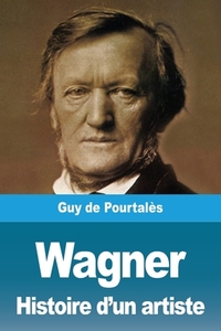 Wagner, Histoire d'un artiste di Guy de Pourtalès edito da Prodinnova