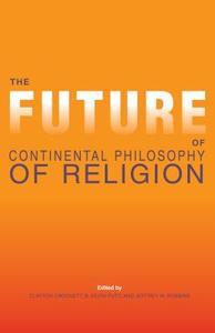 The Future of Continental Philosophy of Religion edito da Indiana University Press
