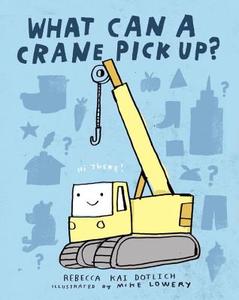 What Can A Crane Pick Up? di Rebecca Kai Dotlich edito da Alfred A. Knopf