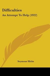Difficulties: An Attempt to Help (1922) di Seymour Hicks edito da Kessinger Publishing