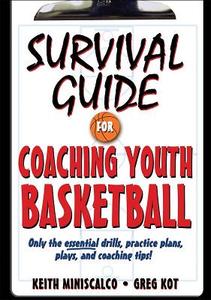 Survival Guide For Coaching Youth Basketball di Keith Miniscalco, Greg Kot edito da Human Kinetics Publishers