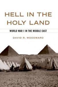 Hell in the Holy Land: World War I in the Middle East di David R. Woodward edito da UNIV PR OF KENTUCKY