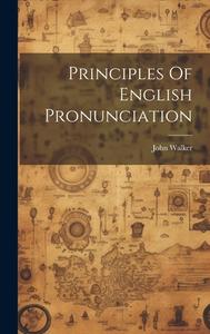 Principles Of English Pronunciation di John Walker edito da LEGARE STREET PR