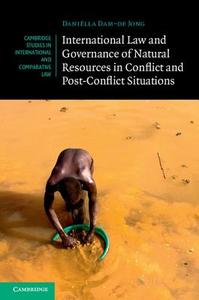 International Law and Governance of Natural Resources in Conflict and Post-Conflict Situations di Daniëlla Dam-de Jong edito da Cambridge University Press