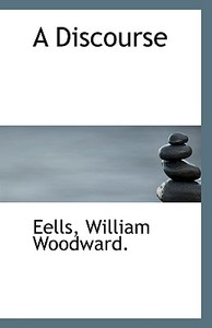 A Discourse di Eells William Woodward edito da Bibliolife