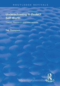 Underachieving to Protect Self-worth di Ted Thompson edito da Taylor & Francis Ltd