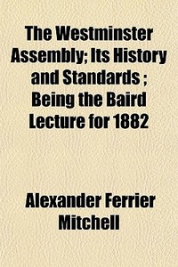 The Westminster Assembly; Its History An di Alexander Mitchell edito da General Books