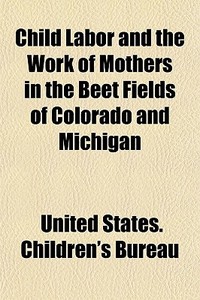 Child Labor And The Work Of Mothers In T di United States Children's Bureau edito da General Books